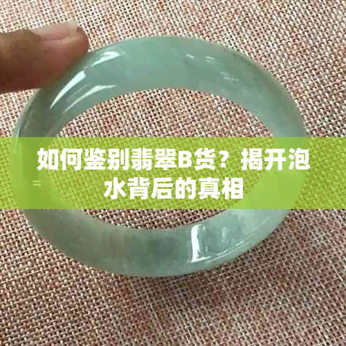 如何鑒別翡翠B貨?揭開泡水背后的真相